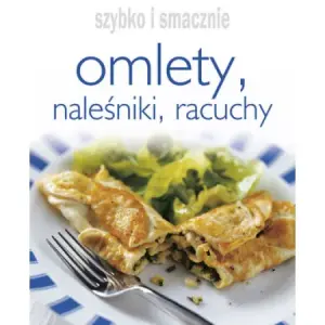 Szybko i smacznie - Omlety, naleśniki, racuchy