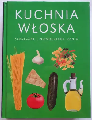 Kuchnia włoska Klasyczne i nowoczesne dania
