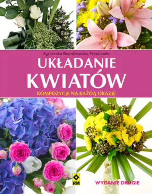 Układanie kwiatów. Kompozycje na każdą okazję