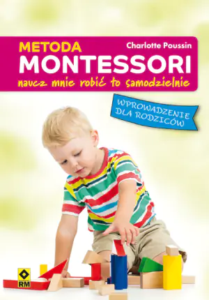 Metoda Montessori. Naucz mnie robić to samodzielnie. Wprowadzenie dla rodziców