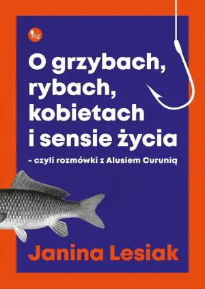 O grzybach, rybach, kobietach i sensie życia, czyli rozmówki z Alusiem Curunią
