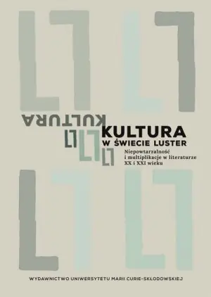 Kultura w świecie luster. Niepowtarzalność i multiplikacje w literaturze XX i XXI wieku