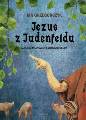 Jezus z Judenfeldu. Alpejski przypadek księdza Grosera