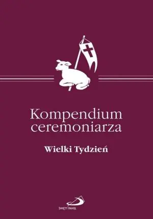 Kompendium ceremoniarza. Tom 2. Wielki Tydzień