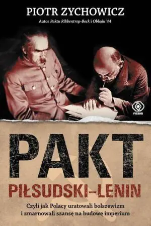 Pakt Piłsudski-Lenin czyli jak Polacy uratowali bolszewizm i zmarnowali szansę na budowę imperium