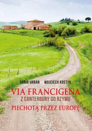Via Francigena. Z Canterbury do Rzymu. Piechotą przez Europę