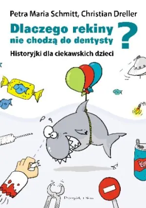 Dlaczego rekiny nie chodzą do dentysty? Historyjki dla ciekawskich dzieci