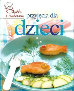 Szybko i smacznie. Przyjęcia dla dzieci