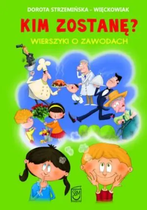 Kim zostanę Wierszyki o zawodach - Dorota Strzemińska-Więckowiak 