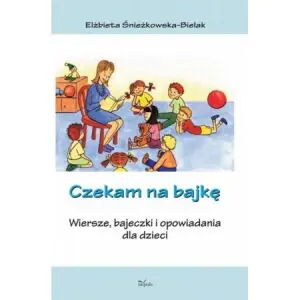 Czekam na bajkę. Wiersze, bajeczki i opowiadania dla dzieci