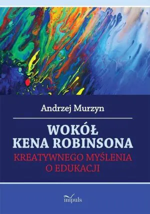 Wokół Kena Robinsona. Kreatywnego myślenia o edukacji