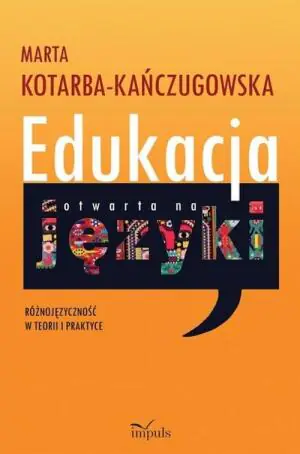 Edukacja otwarta na języki. Różnojęzyczność w teorii i praktyce
