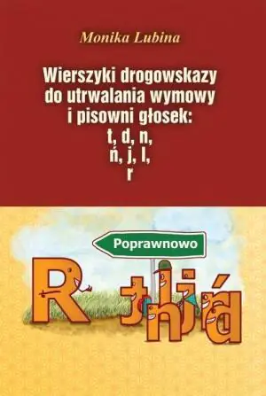 Wierszyki drogowskazy do utrwalania wymowy i pisowni głosek t, d, n, ń, j, l, r