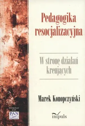 Pedagogika resocjalizacyjna. W stronę działań kreujących