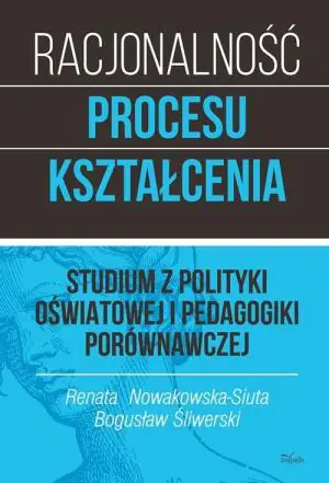 Racjonalność procesu kształcenia. Studium z polityki oświatowej i pedagogiki porównawczej. Tom 1