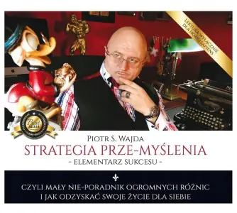 Strategia prze-myślenia. Elementarz sukcesu czyli mały nie-poradnik ogromnych różnic i jak odzyskać swoje życie dla siebie