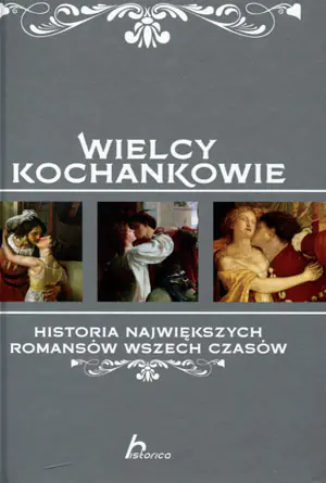 Wielcy kochankowie. Historia największych romansów wszechczasów