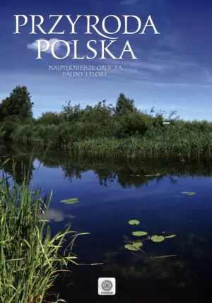 Przyroda polska. Najpiękniejsze okoliczności fauny i flory