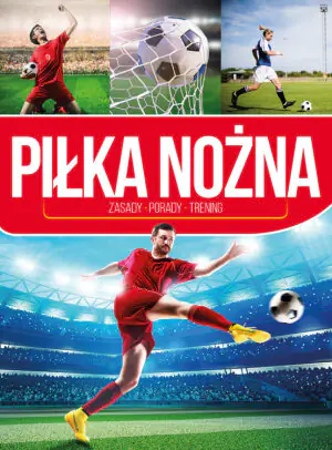 Piłka nożna. Zasady, porady, trening