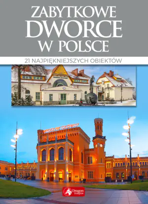 Zabytkowe dworce w Polsce. 21 najpiękniejszych obiektów