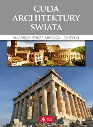 Cuda architektury świata. Najpiękniejsze miejsca i zabytki