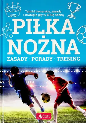 Piłka nożna. Zasady, porady, trening