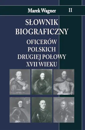 Słownik biograficzny oficerów polskich drugiej połowy XVII wieku. Tom 2