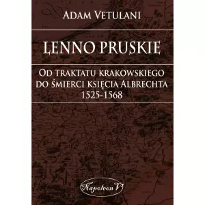 Lenno pruskie. Od traktatu krakowskiego do śmierci księcia Albrechta 1525-1568