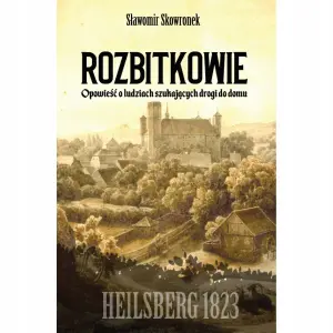 Rozbitkowie. Heilsberg roku 1823. Opowieść o ludziach szukających drogi do domu