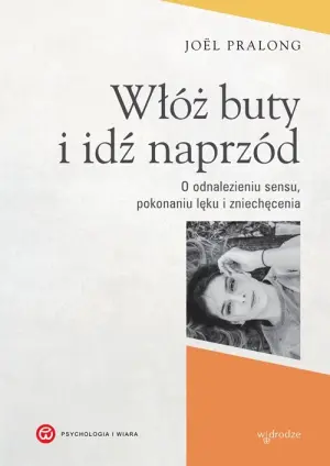 Włóż buty i idź naprzód. O odnalezieniu sensu, pokonaniu lęku i zniechęcenia