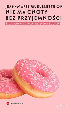 Nie ma cnoty bez przyjemności. Życie moralne jako przyjaźń z Bogiem