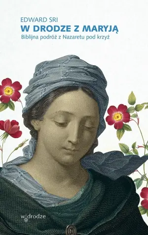 W drodze z Maryją. Biblijna podróż z Nazaretu pod krzyż