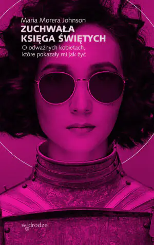 Zuchwała księga świętych. O odważnych kobietach, które pokazały mi jak żyć