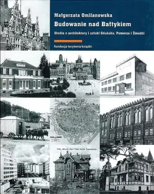 Budowanie nad Bałtykiem. Studia z architektury i sztuki Gdańsk Pomorza i Żmudzi
