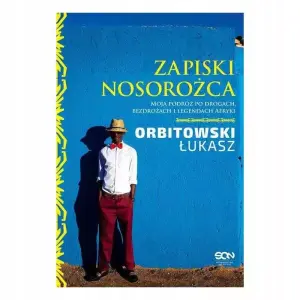 Zapiski nosorożca. Moja podróż po drogach, bezdrożach i legendach Afryki
