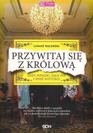 Przywitaj się z królową. Gafy, wpadki, faux pas i inne historie