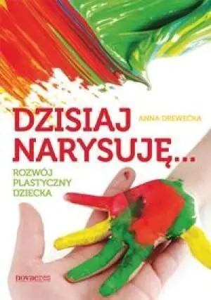 Dzisiaj narysuję. Rozwój plastyczny dziecka