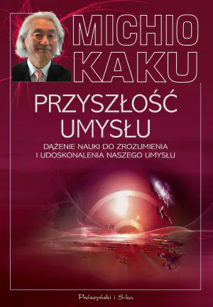 Przyszłość umysłu. Dążenie nauki do zrozumienia i udoskonalenia naszego umysłu