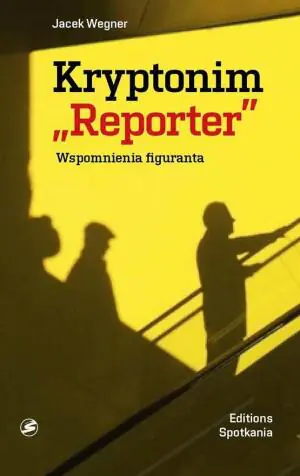 Kryptonim "Reporter". Wspomnienia figuranta