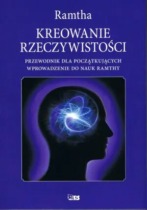 Kreowanie rzeczywistości: przewodnik dla początkujących. Wprowadzenie do nauk Ramthy