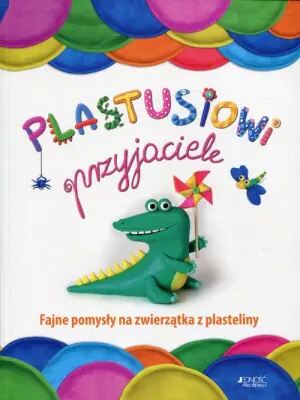Plastusiowi przyjaciele. Fajne pomysły na zwierzątka z plasteliny