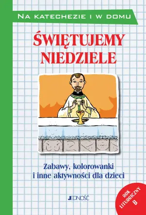 Świętujemy niedziele. Zabawy, kolorowanki i inne aktywności dla dzieci. Rok liturgiczny B