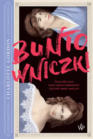Buntowniczki. Niezwykłe życie Mary Wollstonecraft i jej córki Mary Shelley