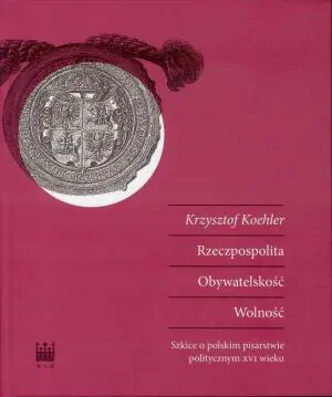 Rzeczpospolita. Obywatelskość. Wolność. Szkice o polskim pisarstwie politycznym XVI wieku
