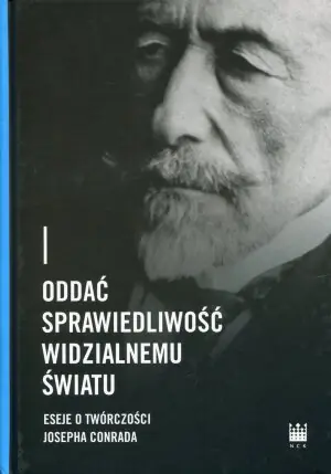 Oddać sprawiedliwość widzialnemu światu. Eseje o twórczości Josepha Conrada