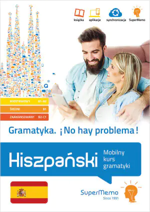 Hiszpański. Gramatyka. ¡No hay problema! Mobilny kurs gramatyki. Poziom podstawowy A1-A2, średni B1 i zaawansowany B2-C1)
