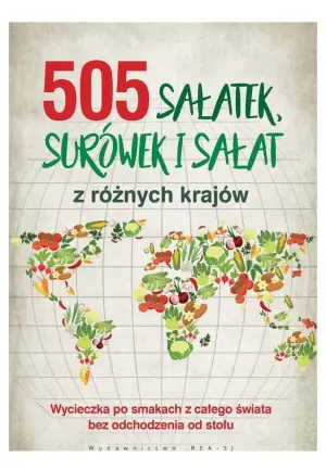 505 sałatek, sałat, surówek. Wyjątkowe przepisy z całego świata