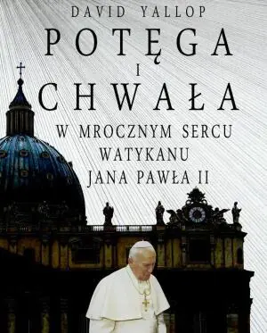 Potęga i chwała. W mrocznym sercu Watykanu Jana Pawła II