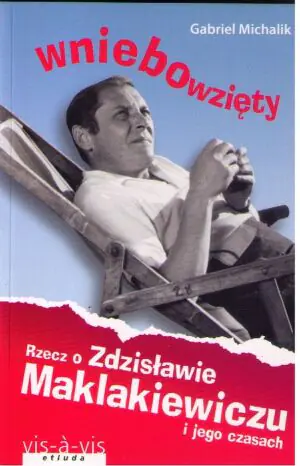 Wniebowzięty. Rzecz o Zdzisławie Maklakiewiczu i jego czasach