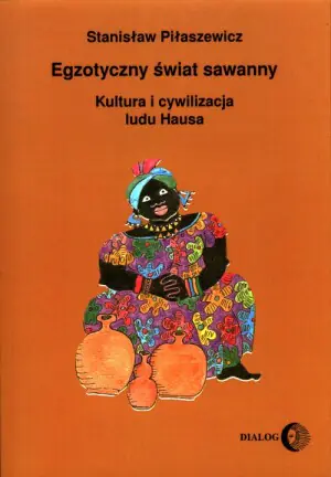 Egzotyczny świat sawanny. Kultura i cywilizacja ludu Hausa